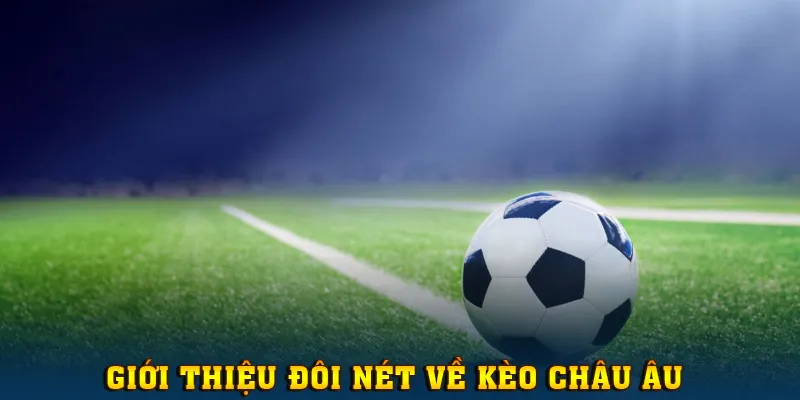 Tìm hiểu khái niệm về loại kèo châu Âu trong môn thể thao vua