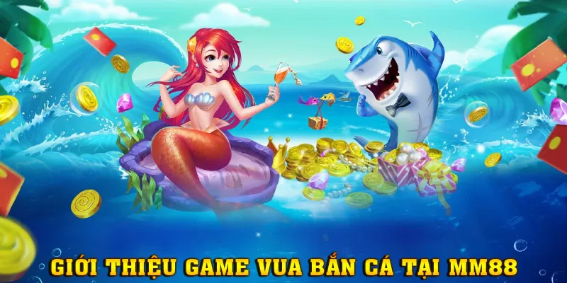 Tìm hiểu thông tin về tựa game Vua Bắn Cá tại MM88